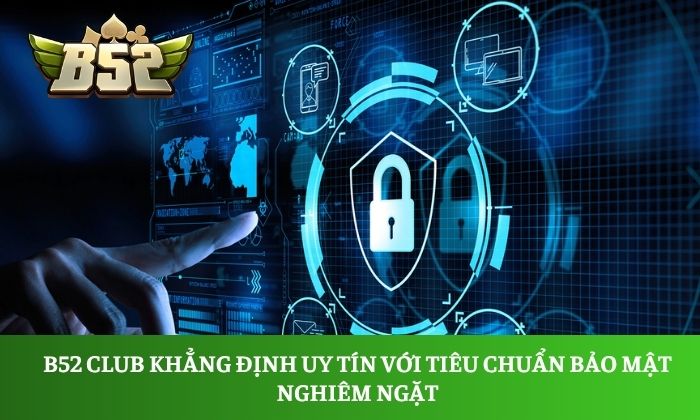 Giới thiệu B52 Club 3 B52 Club khẳng định uy tín với tiêu chuẩn bảo mật nghiêm ngặt