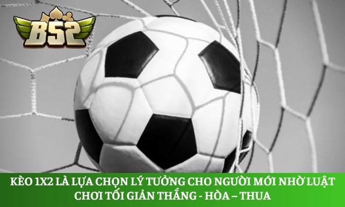 Kèo 1X2 là gì? Mẹo cược thể thao châu Âu bách chiến bách thắng 1 Kèo 1X2 là lựa chọn lý tưởng cho người mới nhờ luật chơi tối giản thắng - hòa – thua