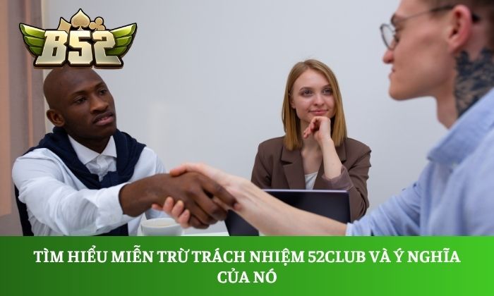 Tìm hiểu miễn trừ trách nhiệm 52Club và ý nghĩa của nó